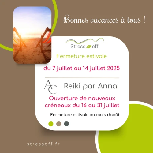 Fermeture estivale du salon Stress-off du 7 au 14 juillet 2025 - Reiki par Anna de nombreux créneaux ouverts du 16 au 31 juillet 2025